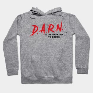 D.A.R.N. It Im Addicted To Drugs Funny Hoodie